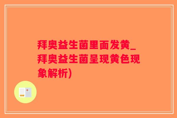 拜奥益生菌里面发黄_拜奥益生菌呈现黄色现象解析)