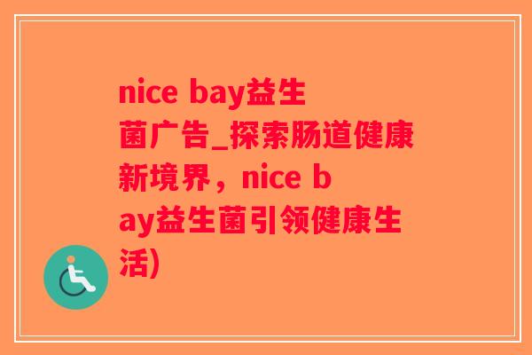 nice bay益生菌广告_探索肠道健康新境界，nice bay益生菌引领健康生活)