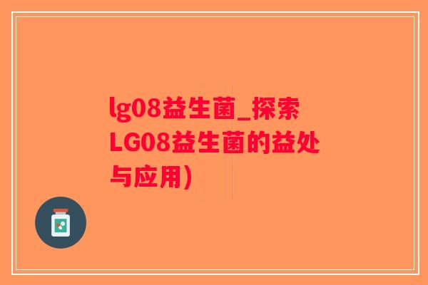 lg08益生菌_探索LG08益生菌的益处与应用)