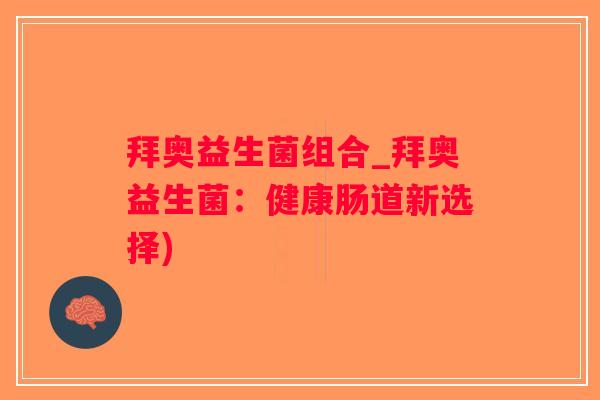 拜奥益生菌组合_拜奥益生菌：健康肠道新选择)