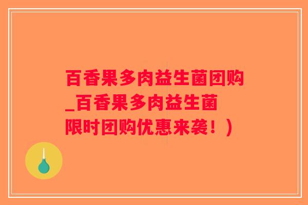 百香果多肉益生菌团购_百香果多肉益生菌 限时团购优惠来袭！)