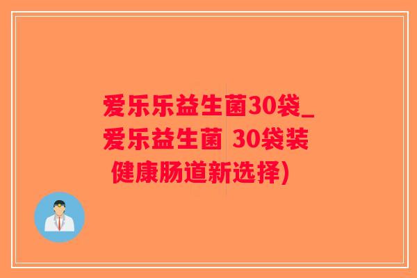 爱乐乐益生菌30袋_爱乐益生菌 30袋装 健康肠道新选择)