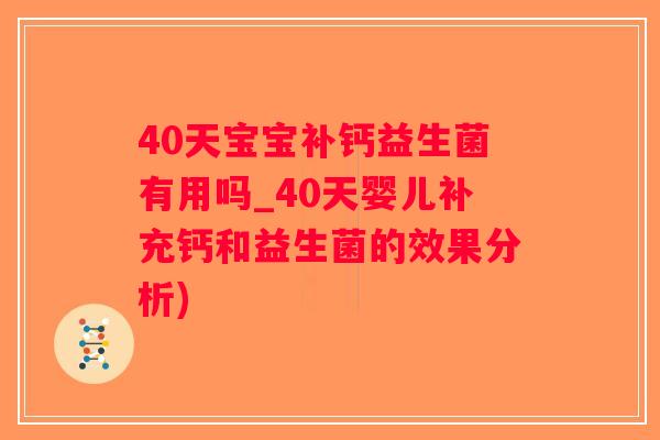 40天宝宝补钙益生菌有用吗_40天婴儿补充钙和益生菌的效果分析)
