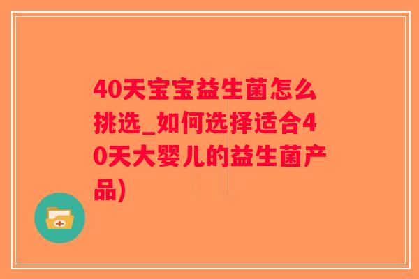 40天宝宝益生菌怎么挑选_如何选择适合40天大婴儿的益生菌产品)