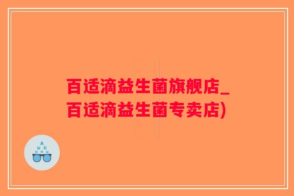 百适滴益生菌旗舰店_百适滴益生菌专卖店)