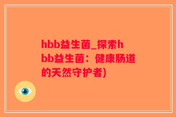 hbb益生菌_探索hbb益生菌：健康肠道的天然守护者)