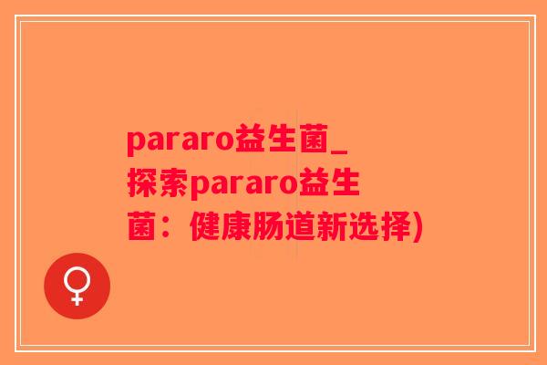 pararo益生菌_探索pararo益生菌：健康肠道新选择)