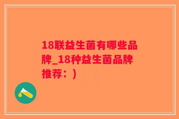 18联益生菌有哪些品牌_18种益生菌品牌推荐：)