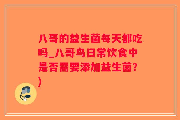 八哥的益生菌每天都吃吗_八哥鸟日常饮食中是否需要添加益生菌？)