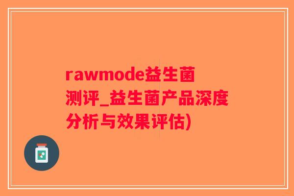 rawmode益生菌测评_益生菌产品深度分析与效果评估)
