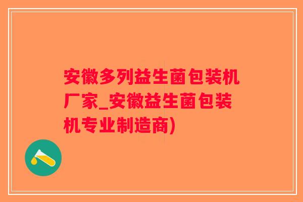 安徽多列益生菌包装机厂家_安徽益生菌包装机专业制造商)