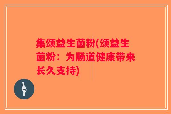 集颂益生菌粉(颂益生菌粉：为肠道健康带来长久支持)