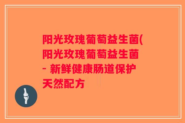 阳光玫瑰葡萄益生菌(阳光玫瑰葡萄益生菌 - 新鲜健康肠道保护天然配方