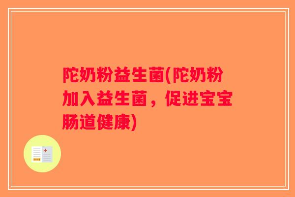 陀奶粉益生菌(陀奶粉加入益生菌，促进宝宝肠道健康)