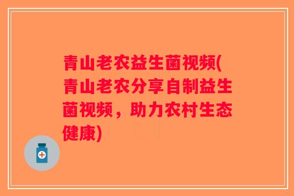 青山老农益生菌视频(青山老农分享自制益生菌视频，助力农村生态健康)