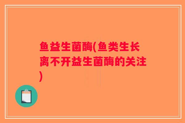 鱼益生菌酶(鱼类生长离不开益生菌酶的关注)