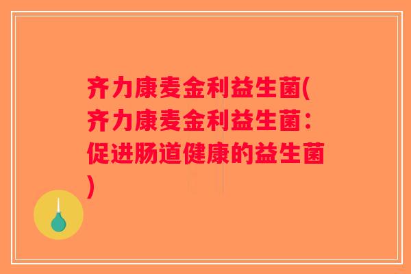 齐力康麦金利益生菌(齐力康麦金利益生菌：促进肠道健康的益生菌)