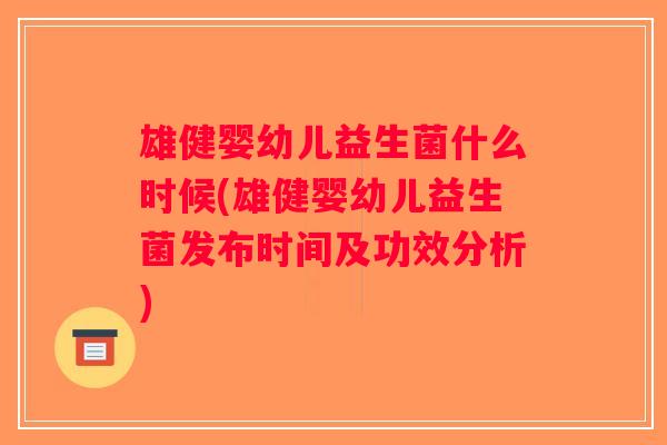 雄健婴幼儿益生菌什么时候(雄健婴幼儿益生菌发布时间及功效分析)