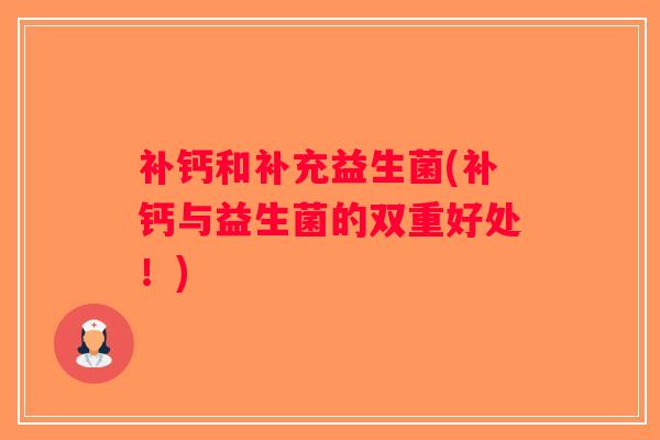 补钙和补充益生菌(补钙与益生菌的双重好处！)
