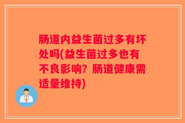 肠道内益生菌过多有坏处吗(益生菌过多也有不良影响？肠道健康需适量维持)