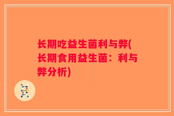 长期吃益生菌利与弊(长期食用益生菌：利与弊分析)