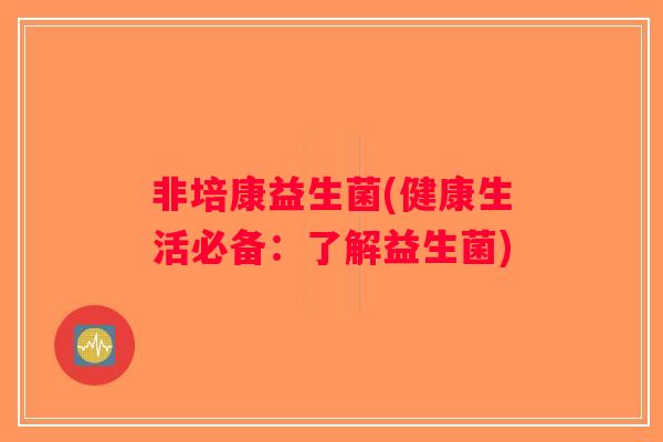 非培康益生菌(健康生活必备：了解益生菌)