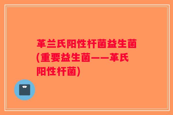 革兰氏阳性杆菌益生菌(重要益生菌——革氏阳性杆菌)