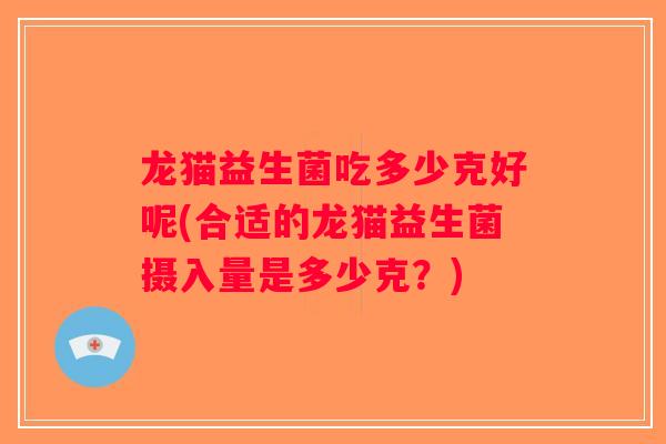 龙猫益生菌吃多少克好呢(合适的龙猫益生菌摄入量是多少克？)