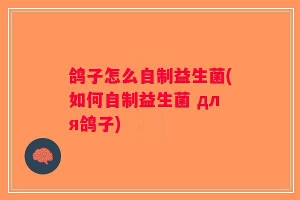 鸽子怎么自制益生菌(如何自制益生菌 для鸽子)