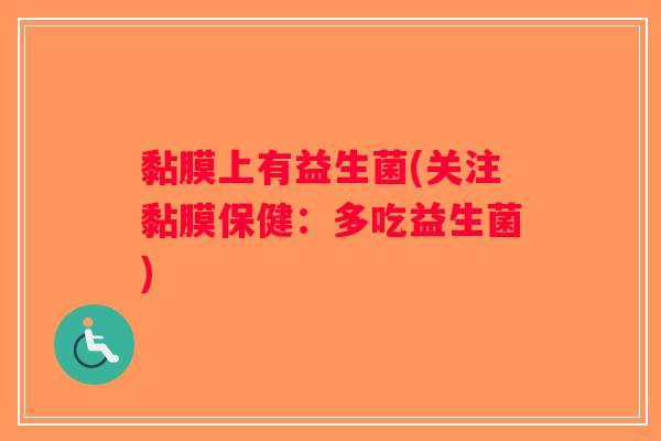 黏膜上有益生菌(关注黏膜保健：多吃益生菌)