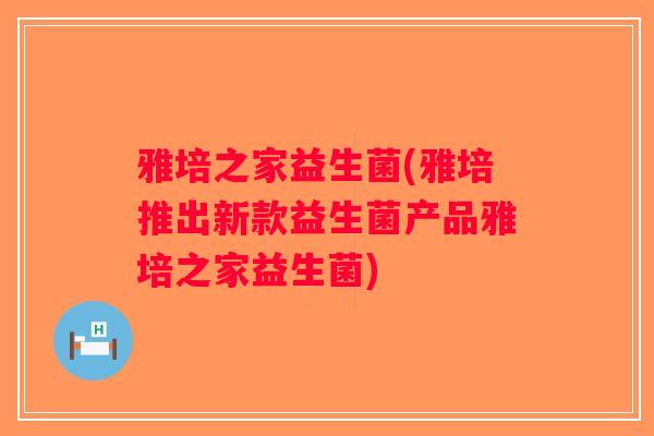 雅培之家益生菌(雅培推出新款益生菌产品雅培之家益生菌)