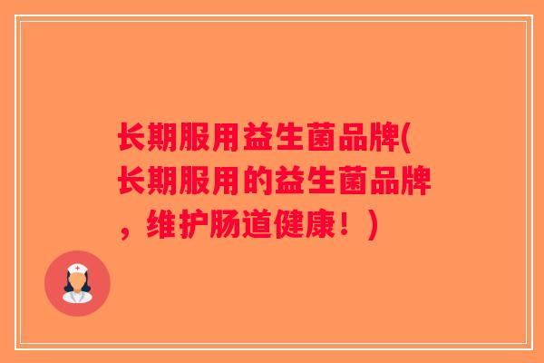 长期服用益生菌品牌(长期服用的益生菌品牌，维护肠道健康！)