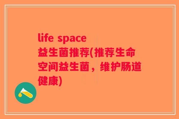 life space益生菌推荐(推荐生命空间益生菌，维护肠道健康)