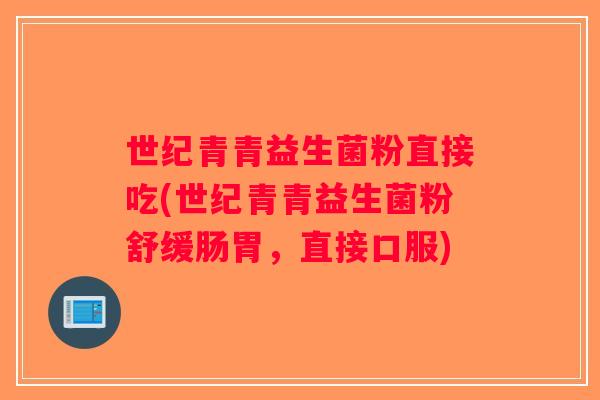 世纪青青益生菌粉直接吃(世纪青青益生菌粉舒缓肠胃，直接口服)