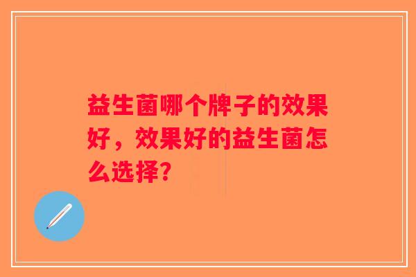 益生菌哪个牌子的效果好，效果好的益生菌怎么选择？