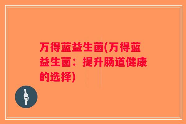 万得蓝益生菌(万得蓝益生菌：提升肠道健康的选择)