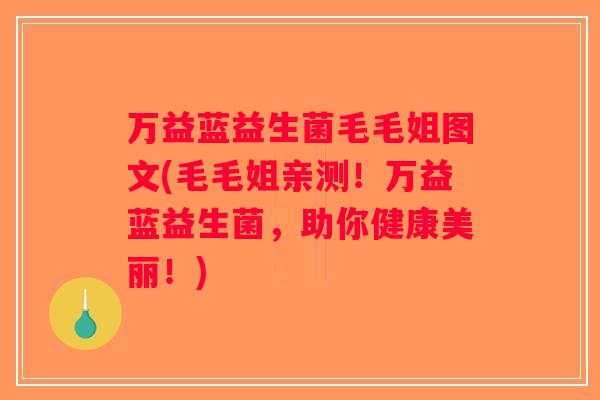 万益蓝益生菌毛毛姐图文(毛毛姐亲测！万益蓝益生菌，助你健康美丽！)