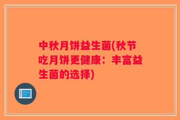 中秋月饼益生菌(秋节吃月饼更健康：丰富益生菌的选择)