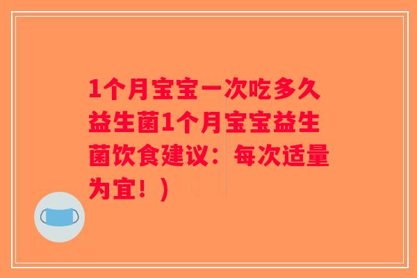 1个月宝宝一次吃多久益生菌1个月宝宝益生菌饮食建议：每次适量为宜！)