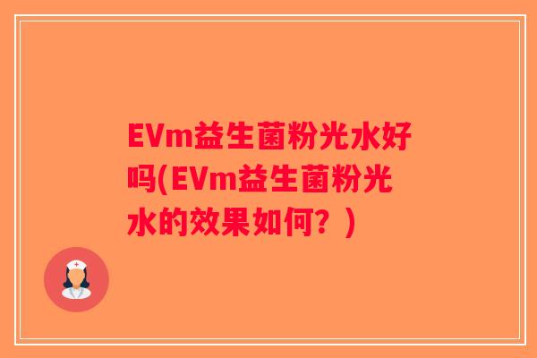 EVm益生菌粉光水好吗(EVm益生菌粉光水的效果如何？)