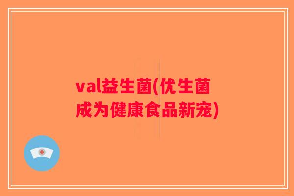 val益生菌(优生菌成为健康食品新宠)