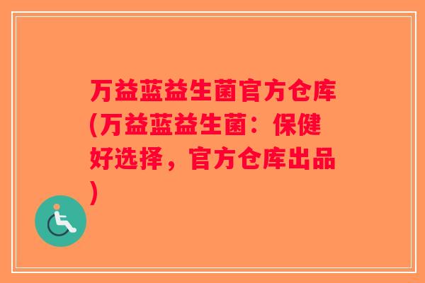 万益蓝益生菌官方仓库(万益蓝益生菌：保健好选择，官方仓库出品)