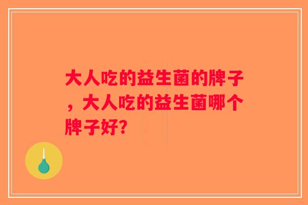 大人吃的益生菌的牌子，大人吃的益生菌哪个牌子好？