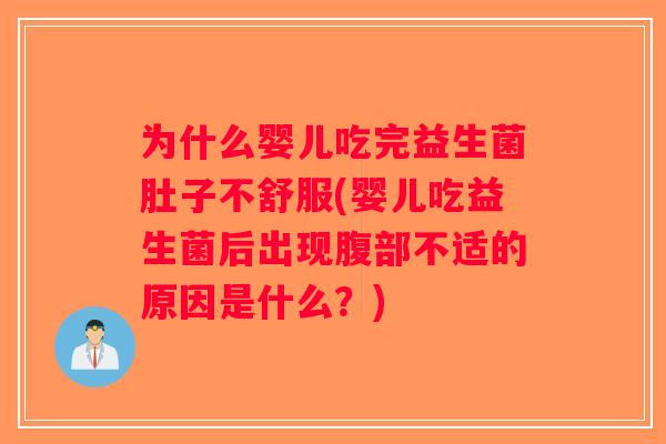 为什么婴儿吃完益生菌肚子不舒服(婴儿吃益生菌后出现腹部不适的原因是什么？)