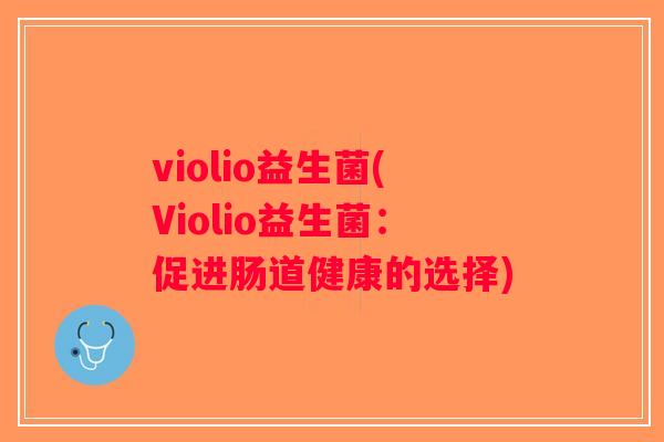 violio益生菌(Violio益生菌：促进肠道健康的选择)