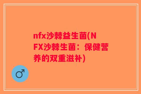 nfx沙棘益生菌(NFX沙棘生菌：保健营养的双重滋补)