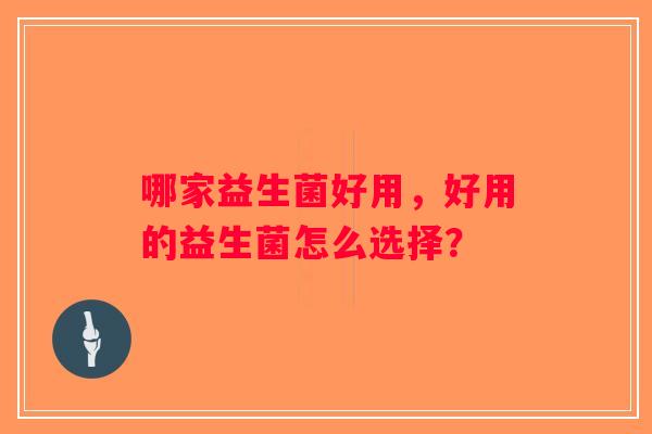 哪家益生菌好用，好用的益生菌怎么选择？