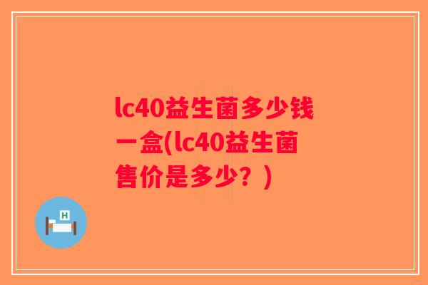 lc40益生菌多少钱一盒(lc40益生菌售价是多少？)