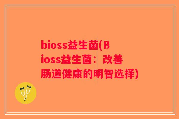 bioss益生菌(Bioss益生菌：改善肠道健康的明智选择)