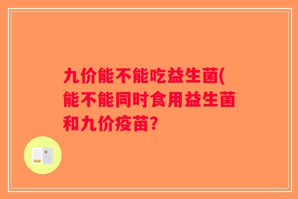 九价能不能吃益生菌(能不能同时食用益生菌和九价疫苗？